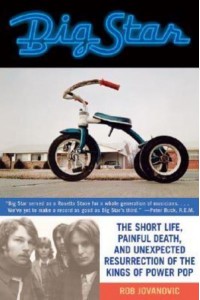Big Star The Short Life, Painful Death, and Unexpected Resurrection of the Kings of Power Pop