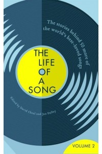 The Life of a Song Volume 2 The Stories Behind 50 More of the World's Best-Loved Songs