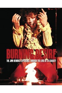 Burning Desire The Jimi Hendrix Experience Through the Lens of Ed Caraeff - ACC Art Books