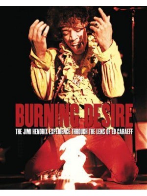 Burning Desire The Jimi Hendrix Experience Through the Lens of Ed Caraeff - ACC Art Books