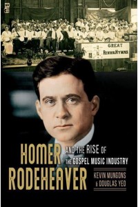 Homer Rodeheaver and the Rise of the Gospel Music Industry - Music in American Life