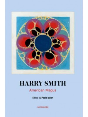 American Magus Harry Smith A Modern Alchemist - Semiotext(e) Native Agents Series