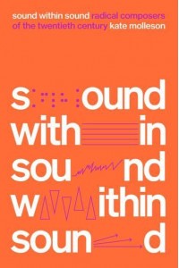 Sound Within Sound Radical Composers of the Twentieth Century