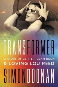 Transformer A Story of Glitter, Glam Rock, and Loving Lou Reed