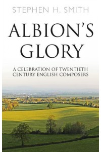 Albion's Glory A Celebration of Twentieth Century English Composers