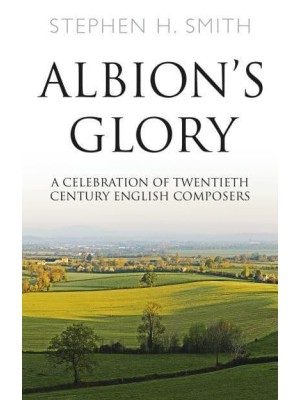 Albion's Glory A Celebration of Twentieth Century English Composers