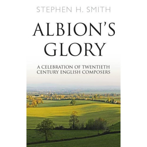 Albion's Glory A Celebration of Twentieth Century English Composers