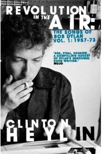 Revolution in the Air The Songs of Bob Dylan 1957-1973