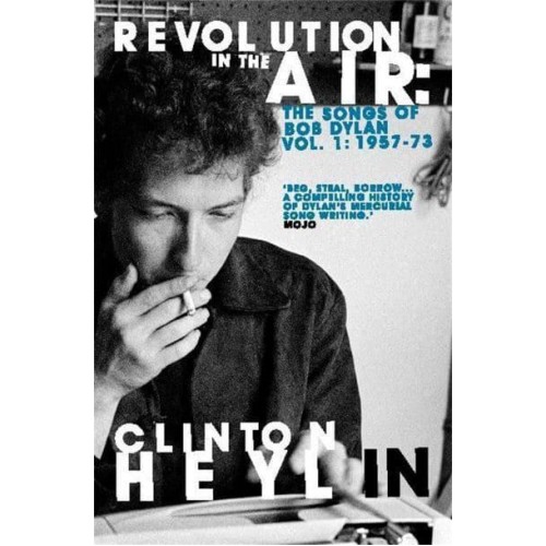 Revolution in the Air The Songs of Bob Dylan 1957-1973