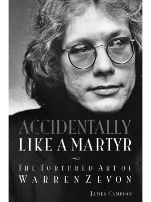 Accidentally Like a Martyr The Tortured Art of Warren Zevon