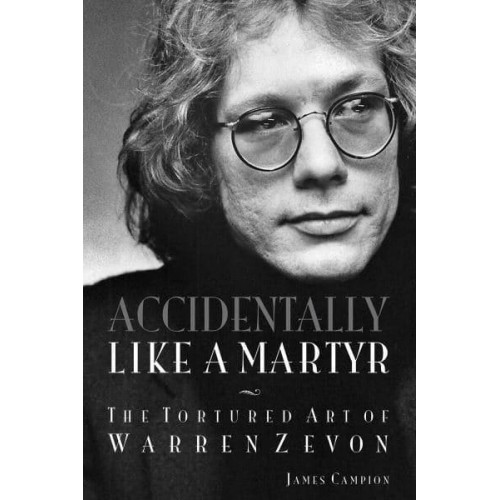 Accidentally Like a Martyr The Tortured Art of Warren Zevon