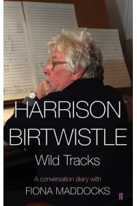 Harrison Birtwhistle Wild Tracks : A Conversation Diary With Fiona Maddocks