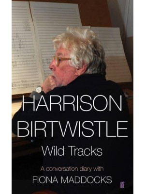 Harrison Birtwhistle Wild Tracks : A Conversation Diary With Fiona Maddocks