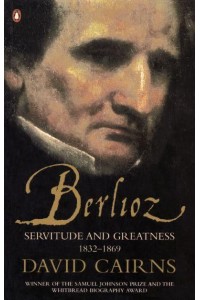 Berlioz Servitude and Greatness, 1832-1869