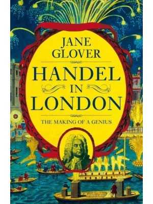 Handel in London The Making of a Genius