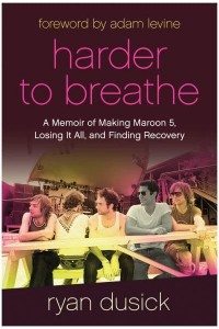 Harder to Breathe A Memoir of Making Maroon 5, Losing It All, and Finding Recovery