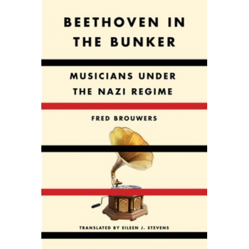 Beethoven in the Bunker Musicians Under the Nazi Regime