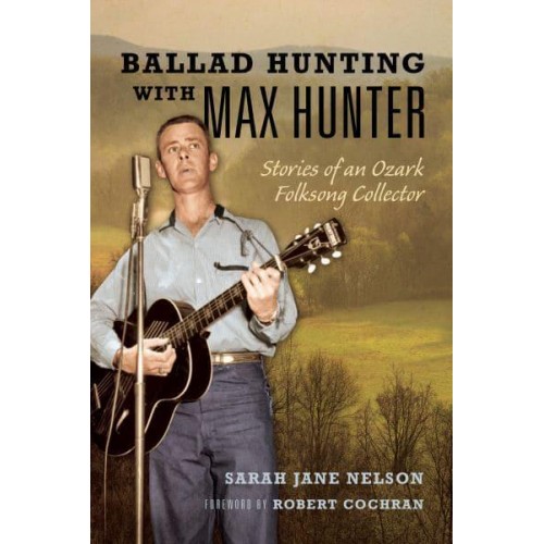 Ballad Hunting With Max Hunter Stories of an Ozark Folksong Collector - Music in American Life