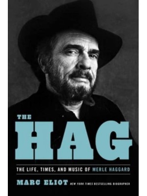 The Hag The Life, Times, and Music of Merle Haggard