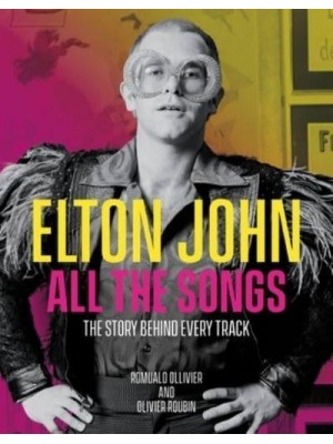 Elton John All the Songs The Story Behind Every Track