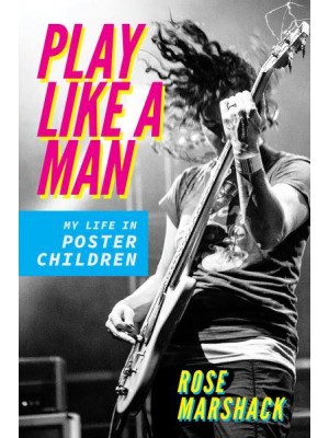 Play Like a Man My Life in Poster Children - Music in American Life
