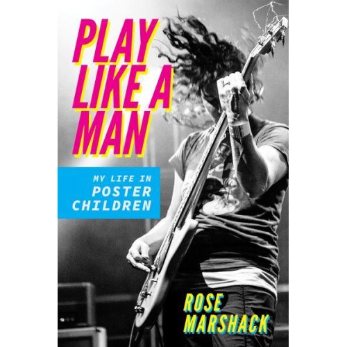 Play Like a Man My Life in Poster Children - Music in American Life