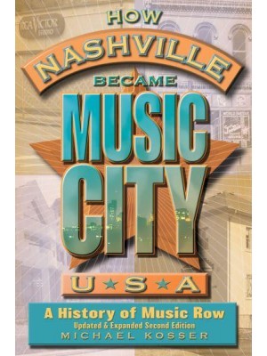 How Nashville Became Music City, U.S.A A History of Music Row, Updated and Expanded