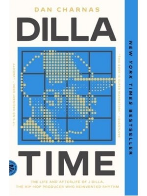 Dilla Time The Life and Afterlife of J Dilla, the Hip-Hop Producer Who Reinvented Rhythm