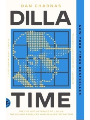 Dilla Time The Life and Afterlife of J Dilla, the Hip-Hop Producer Who Reinvented Rhythm