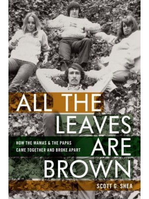 All the Leaves Are Brown How the Mamas & The Papas Came Together and Broke Apart