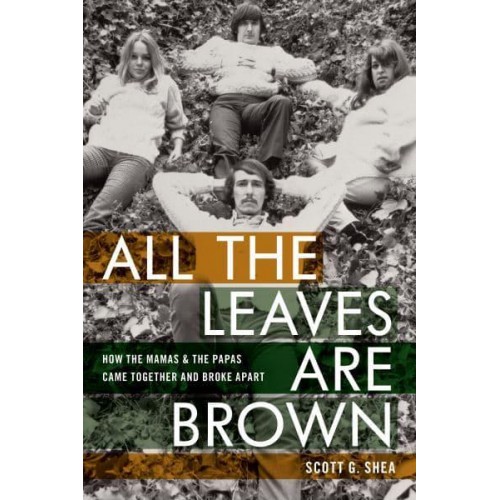 All the Leaves Are Brown How the Mamas & The Papas Came Together and Broke Apart