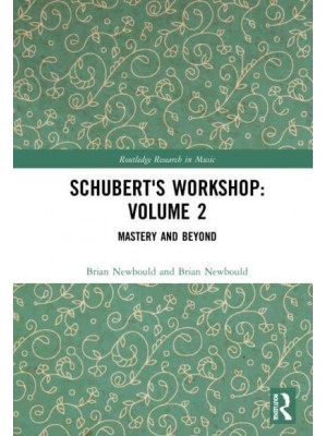 Schubert's Workshop. Volume 2 Mastery and Beyond - Routledge Research in Music