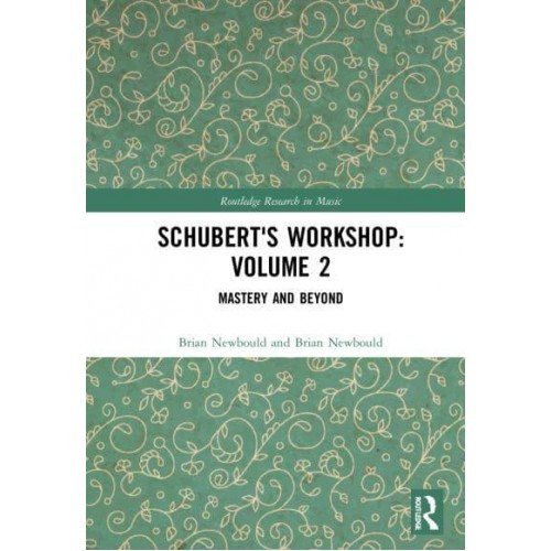 Schubert's Workshop. Volume 2 Mastery and Beyond - Routledge Research in Music