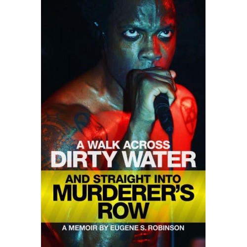 A WALK ACROSS DIRTY WATER AND STRAIGHT INTO MURDERER'S ROW A Memoir