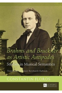 Brahms and Bruckner as Artistic Antipodes Studies in Musical Semantics