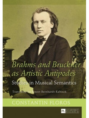 Brahms and Bruckner as Artistic Antipodes Studies in Musical Semantics