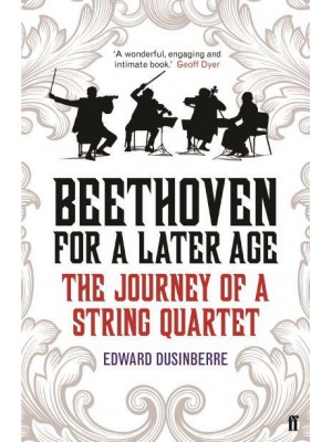 Beethoven for a Later Age The Journey of a String Quartet