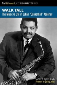 Walk Tall The Music and Life of Julian ' Cannonball' Adderley - The Hal Leonard Jazz Biography Series
