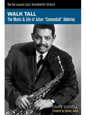 Walk Tall The Music and Life of Julian ' Cannonball' Adderley - The Hal Leonard Jazz Biography Series