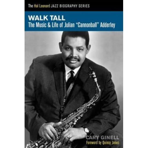 Walk Tall The Music and Life of Julian ' Cannonball' Adderley - The Hal Leonard Jazz Biography Series