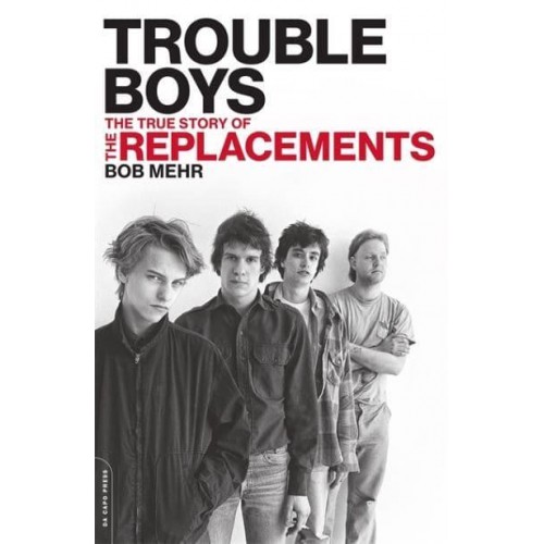 Trouble Boys The True Story of The Replacements