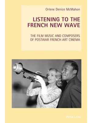 Listening to the French New Wave The Film Music and Composers of Postwar French Art Cinema - New Studies in European Cinema