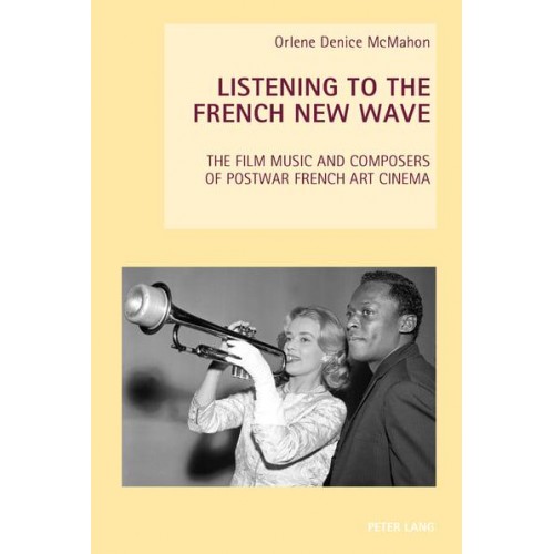 Listening to the French New Wave The Film Music and Composers of Postwar French Art Cinema - New Studies in European Cinema