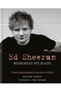 Ed Sheeran Memories We Made : Unseen Photographs of My Time With Ed