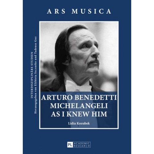 Arturo Benedetti Michelangeli as I Knew Him - Ars Musica : Interdiszlipinäre Studien