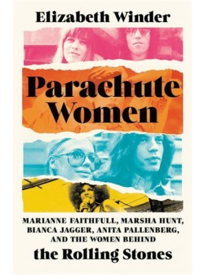 Parachute Women Marianne Faithfull, Marsha Hunt, Bianca Jagger, Anita Pallenberg, and the Women Behind the Rolling Stones