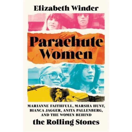 Parachute Women Marianne Faithfull, Marsha Hunt, Bianca Jagger, Anita Pallenberg, and the Women Behind the Rolling Stones