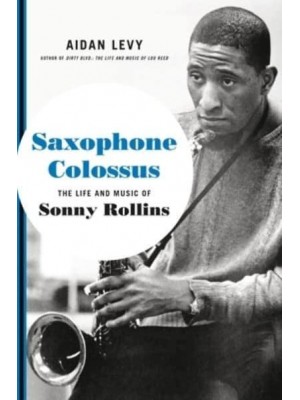 Saxophone Colossus The Life and Music of Sonny Rollins