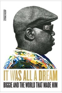 It Was All a Dream Biggie and the World That Made Him