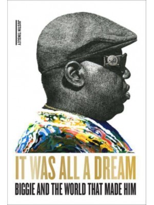 It Was All a Dream Biggie and the World That Made Him